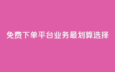 免费下单平台ks业务 最划算选择 第1张 免费下单平台ks业务 最划算选择 第1张