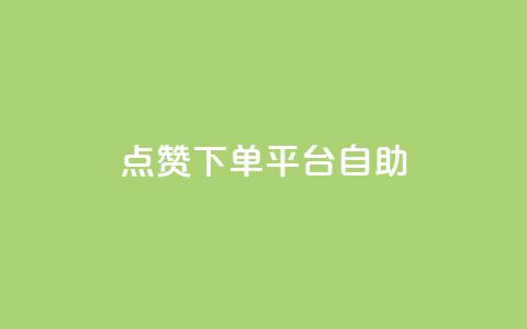 点赞下单平台自助 - 自助点赞下单平台助力提升社交互动~ 第1张 点赞下单平台自助 - 自助点赞下单平台助力提升社交互动~ 第1张
