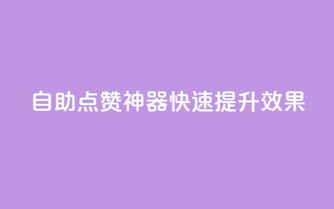 自助点赞神器，快速提升效果 第1张