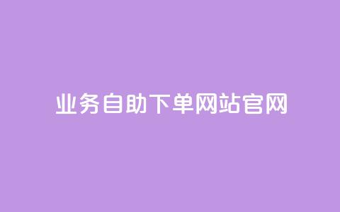 业务自助下单网站官网 - 一站式自助下单平台官网服务介绍~ 第1张 业务自助下单网站官网 - 一站式自助下单平台官网服务介绍~ 第1张