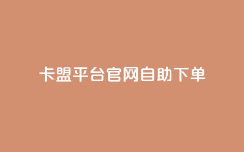 卡盟平台官网自助下单 - 卡盟平台官网自助下单：更方便、快捷的购物体验~ 第1张