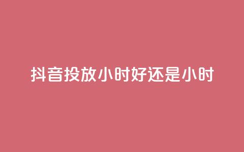 抖音投放24小时好还是12小时,pdd助力网站 - 快手免费播放量500 qq全网低价点赞100 第1张 抖音投放24小时好还是12小时,pdd助力网站 - 快手免费播放量500 qq全网低价点赞100 第1张