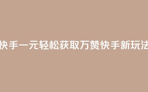 1元秒一万赞快手 - 一元轻松获取万赞 快手新玩法揭秘~ 第1张 1元秒一万赞快手 - 一元轻松获取万赞 快手新玩法揭秘~ 第1张