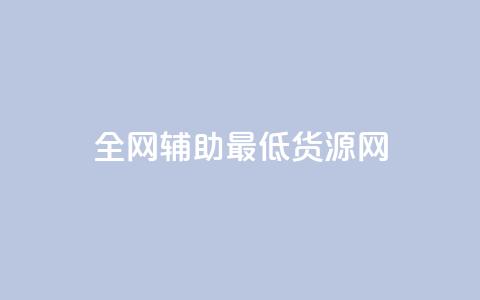 全网辅助最低货源网 - 全网最低货源平台推荐 轻松找到优质供应商! 第1张 全网辅助最低货源网 - 全网最低货源平台推荐 轻松找到优质供应商! 第1张