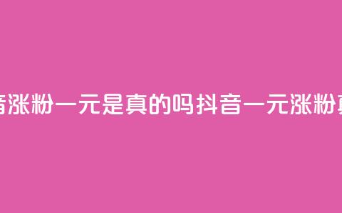 抖音涨粉一元是真的吗(抖音一元涨粉真假) 第1张 抖音涨粉一元是真的吗(抖音一元涨粉真假) 第1张